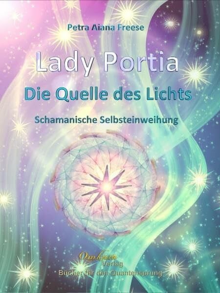 Petra Aiana Freese Lady Portia - Die Quelle des Lichts - Schamanische Selbsteinweihung