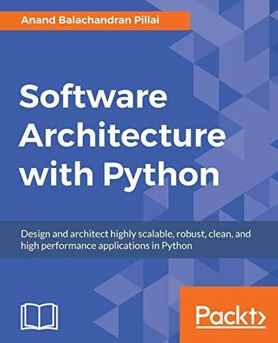 Balachandran Pillai, Anand Software Architecture with Python (English Edition): Design and architect highly scalable, robust, clean, and high performance applications in Python