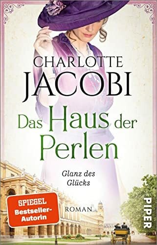 Jacobi, Charlotte Das Haus der Perlen – Glanz des Glücks (Perlen-Saga 2): Roman | Historischer Roman nach der wahren Geschichte des königlich-bayerischen Hofjuweliers