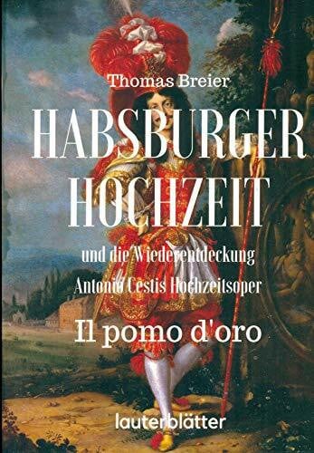Breier, Peter Habsburger Hochzeit und die Wiederentdeckung Antonio Cestis Hochzeitsoper 'Il pomo d'oro'