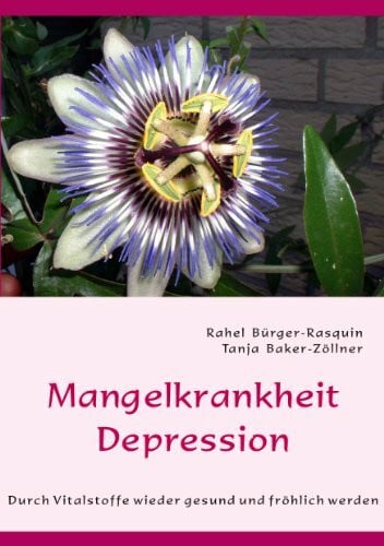 Baker-Zöllner, Tanja Mangelkrankheit Depression: Durch Vitalstroffe wieder gesund und fröhlich werden