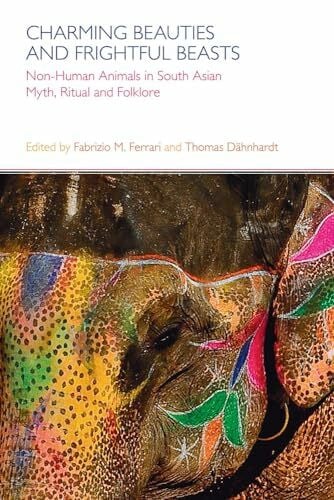 Ferrari Charming Beauties and Frightful Beasts: Non-Human Animals in South Asian Myth, Ritual and Folklore