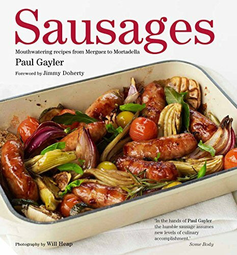Gayler, Paul Sausages: Mouthwatering Recipes from Merguez to Mortadella