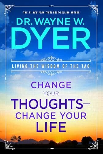 Dyer, Wayne W. Change Your Thoughts, Change Your Life: Living the Wisdom of the Tao