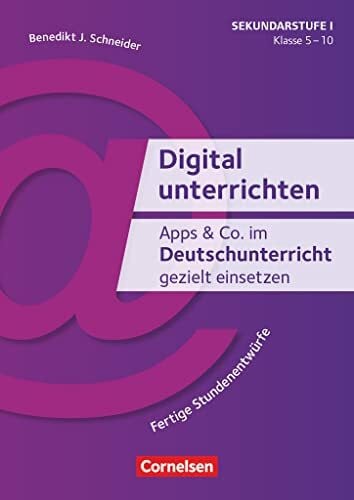 Schneider, Benedikt Josef Digital unterrichten - Klasse 5-10: Apps & Co. im Deutschunterricht gezielt einsetzen (2. Auflage) - Fertige Stundenentwürfe - Kopiervorlagen