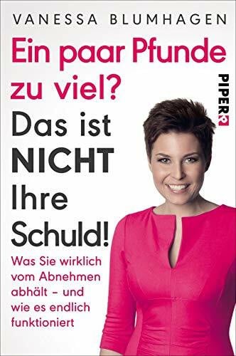 Blumhagen, Vanessa Ein paar Pfunde zu viel? Das ist nicht Ihre Schuld!: Was Sie wirklich vom Abnehmen abhält – und wie es endlich funktioniert