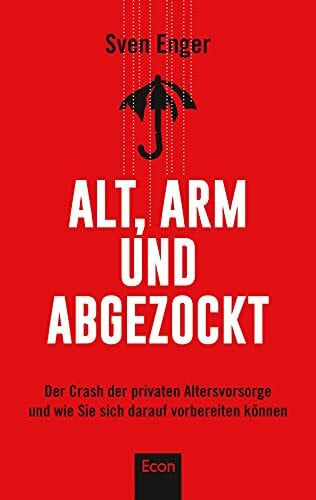 Enger, Sven Alt, arm und abgezockt: Der Crash der privaten Altersvorsorge und wie Sie sich darauf vorbereiten können