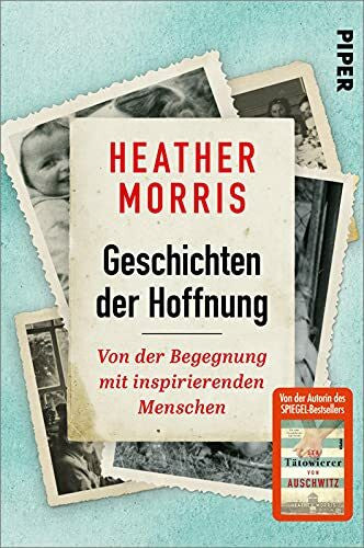 Morris, Heather Geschichten der Hoffnung: Von der Begegnung mit inspirierenden Menschen | Von der Autorin des SPIEGEL-Bestsellers »Der Tätowierer von Auschwitz«