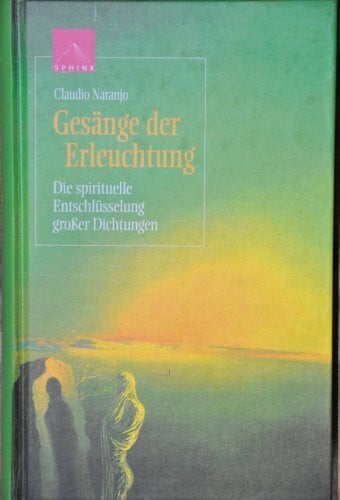 Claudio Naranjo Gesänge der Erleuchtung. Die spirituelle Entschlüsselung großer Dichtungen