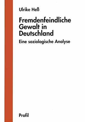 Hess, Ulrike Fremdenfeindliche Gewalt in Deutschland: Eine soziologische Analyse (Reihe Wissenschaft)