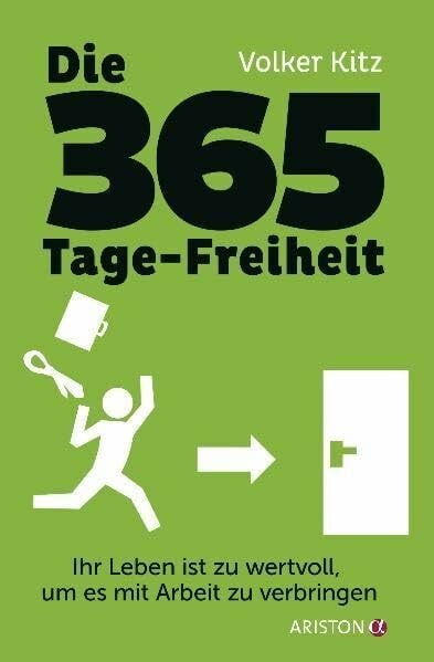 Kitz, Volker Die 365-Tage-Freiheit: Ihr Leben ist zu wertvoll, um es mit Arbeit zu verbringen