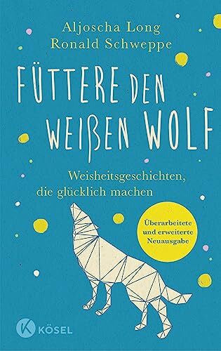 Long, Aljoscha Füttere den weißen Wolf: Weisheitsgeschichten, die glücklich machen. Überarbeitete und erweiterte Neuausgabe - SPIEGEL-Bestsellerautoren