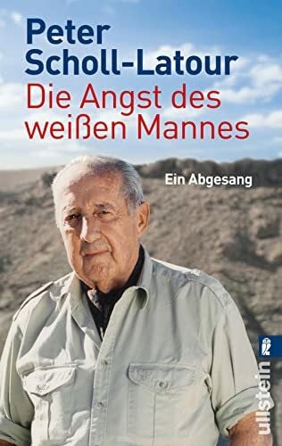 Scholl-Latour, Peter Die Angst des weißen Mannes: Ein Abgesang | Peter Scholl-Latour, der letzte Welterklärer (0)