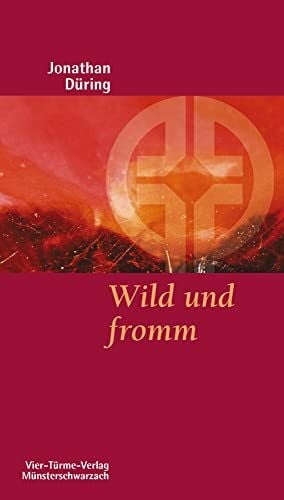 Jonathan Düring Wild und fromm. Plädoyer für einen gerechten und lebendigen Glauben. Münsterschwarzacher Kleinschriften Band 155