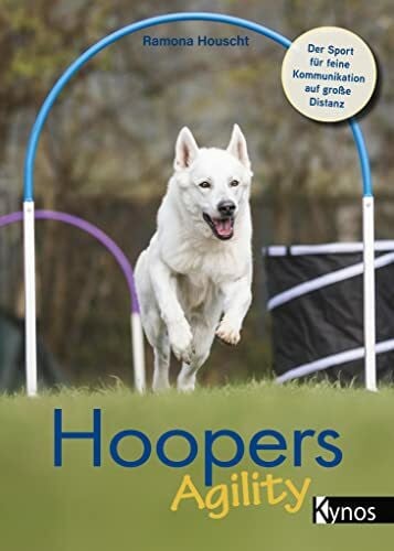 Houscht, Ramona Hoopers Agility: Der Sport für feine Kommunikation auf große Distanz: Der Sport fu¿r feine Kommunikation auf große Distanz
