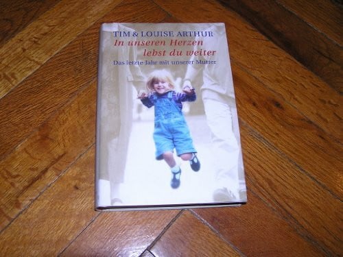 Tim u. Loouise Arthur In unserem Herzen lebst du weiter.