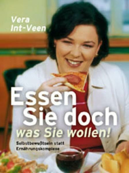 Int-Veen, Vera Essen Sie doch, was Sie wollen!: Selbstbewusstsein statt Ernährungskomplexe