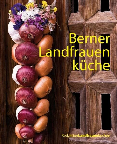 RedaktionLandfrauenkochen Berner Landfrauenküche: 238 köstliche Rezepte aus dem Bernbiet
