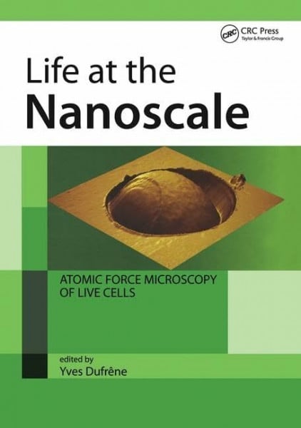 Dufrene, Yves F. Life at the Nanoscale: Atomic Force Microscopy of Live Cells