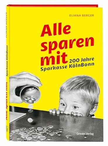 Berger, Eliana Alle sparen mit. 200 Jahre Sparkasse KölnBonn: Lebendiges Porträt zweier deutscher Banken vor und nach der Fusion. Sparkassen-Geschichte: Jubiläumsschrift mit vielen Bildern und Anekdoten