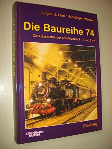 Ebel, Jürgen U Die Baureihe 74: Technik und Geschichte der preussischen T11 und T12 (EK-Baureihenbibliothek)