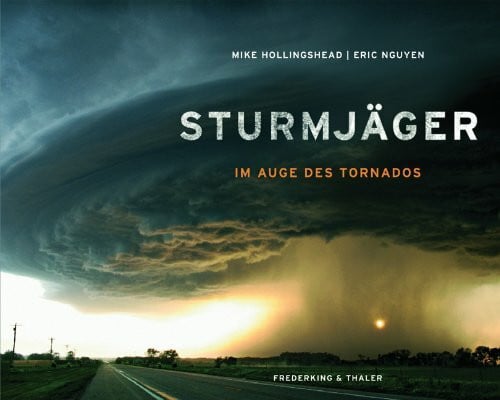Hollingshead, Mike Sturmjäger: Im Auge der Tornados - Naturphänomene oder Naturkatastrophen? Dieser außergewöhnliche Tornado Bildband liefert eindrucksvolle Antworten in Text und Bild: Im Auge des Tornados