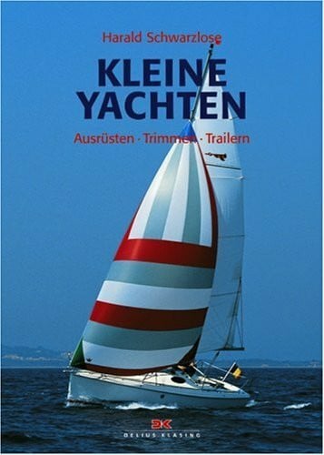 Schwarzlose, Harald Kleine Yachten: Ausrüsten - Trimmen - Trailern