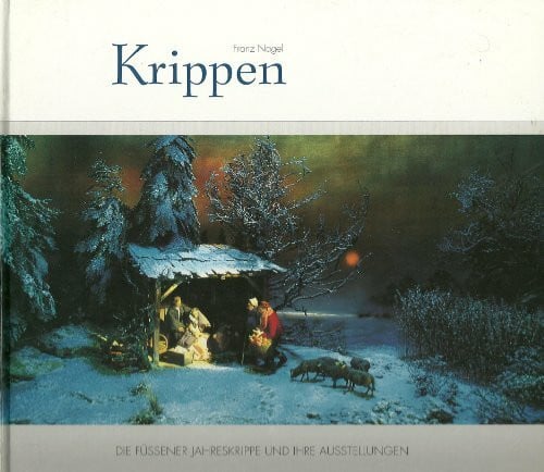 Franz Nagel Krippen - Die Füssener Jahreskrippe und ihre Ausstellungen