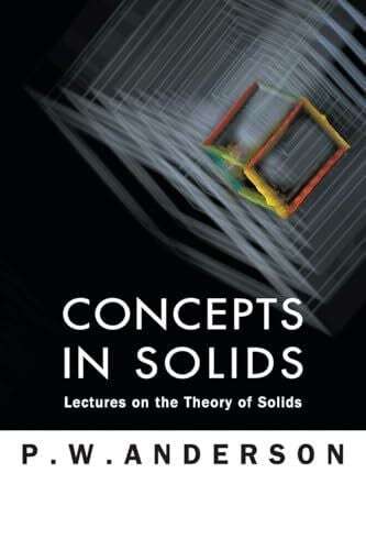 Anderson P W CONCEPTS IN SOLIDS: Lectures on the Theory of Solids (World Scientific Lecture Notes in Physics, Band 58)
