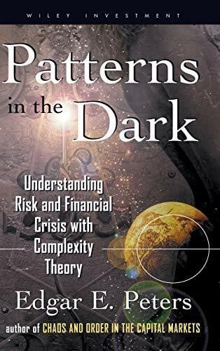 Peters, Edgar E. Patterns in the Dark: Understanding Risk and Financial Crisis with Complexity Theory (Wiley Investment Series)