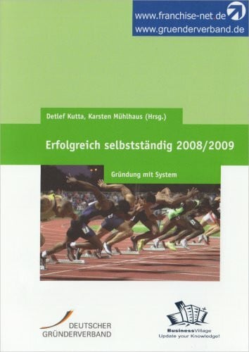 Mühlhaus, Karsten Erfolgreich Selbstständig 2009: Gründung mit System: Gründung mit System. Deutscher Gründerverband