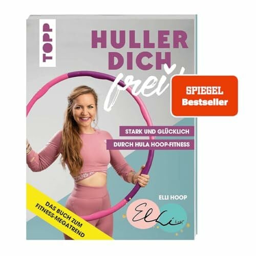 Hoop, Elli Huller dich frei! mit Elli Hoop. Stark und glücklich durch Hula Hoop Fitness.: Trainiert Taille, Rücken, Po und Beckenboden. Für Anfänger und Fortgeschrittene plus Ernährungstipps