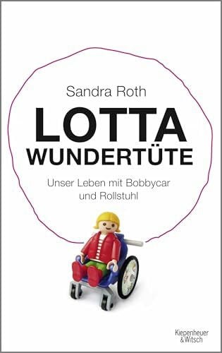 Roth, Sandra Lotta Wundertüte: Unser Leben mit Bobbycar und Rollstuhl
