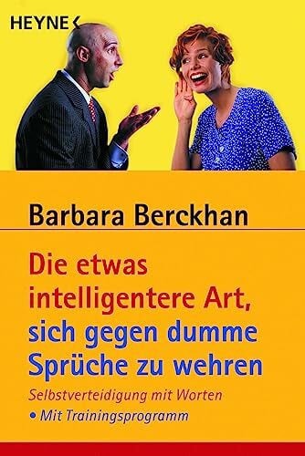Berckhan, Barbara Die etwas intelligentere Art, sich gegen dumme Sprüche zu wehren: Selbstverteidigung mit Worten - Mit Trainingsprogramm