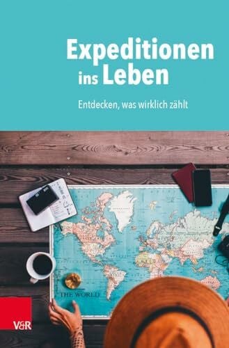Thiele-Petersen, Astrid Expeditionen ins Leben: Entdecken, was wirklich zählt
