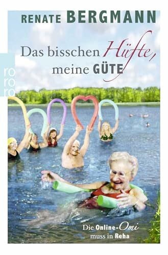 Bergmann, Renate Das bisschen Hüfte, meine Güte: Die Online-Omi muss in Reha