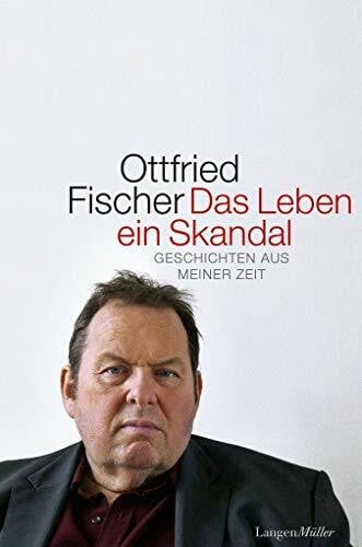 Ottfried Fischer Das Leben ein Skandal: Geschichten aus meiner Zeit