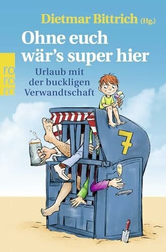 Bittrich, Dietmar Ohne euch wär's super hier: Urlaub mit der buckligen Verwandtschaft