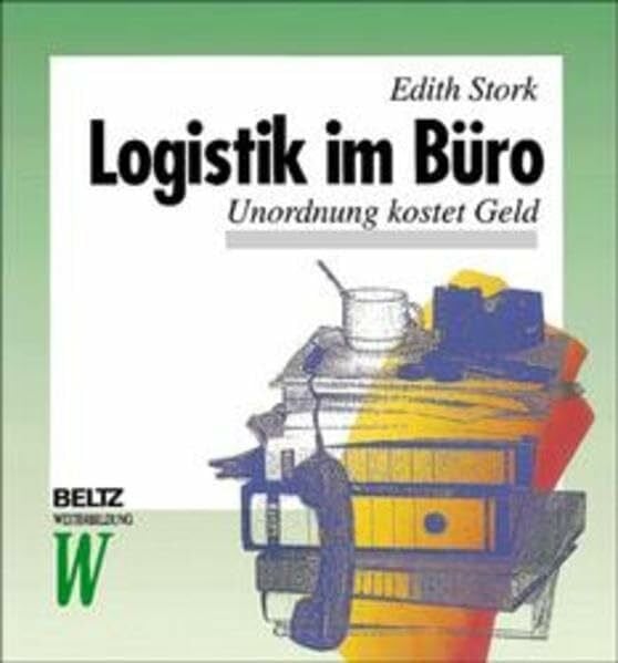Stork, Edith Logistik im Büro: Unordnung kostet Geld (Beltz Weiterbildung: Fachbuch)
