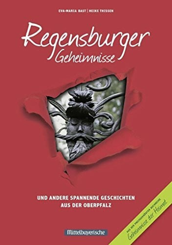 Bast, Eva-Maria Regensburger Geheimnisse: und andere spannende Geschichten aus der Oberpfalz (Geheimnisse der Heimat: 50 Spannende Geschichten)