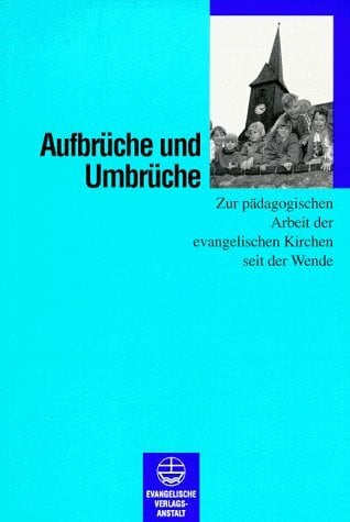 Sorg, Manfred Aufbrüche und Umbrüche: Zur pädagogischen Arbeit der evangelischen Kirchen seit der Wende. Dr. Dieter Reiher gewidmet