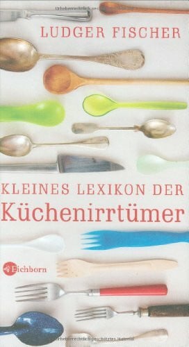 Fischer, Ludger Kleines Lexikon der Küchenirrtümer