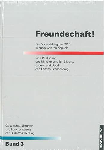 Peter, Angelika Geschichte, Struktur und Funktionsweise der DDR-Volksbildung / Freundschaft!: Die Volksbildung der DDR in ausgewählten Kapiteln Bd.3