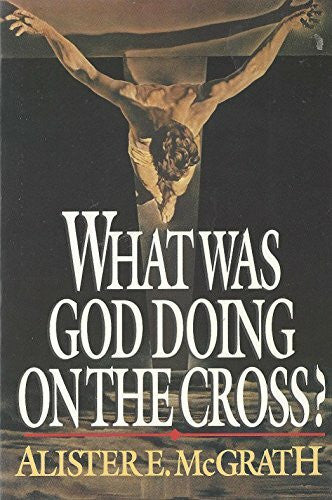 McGrath, Alister E. What Was God Doing on the Cross?