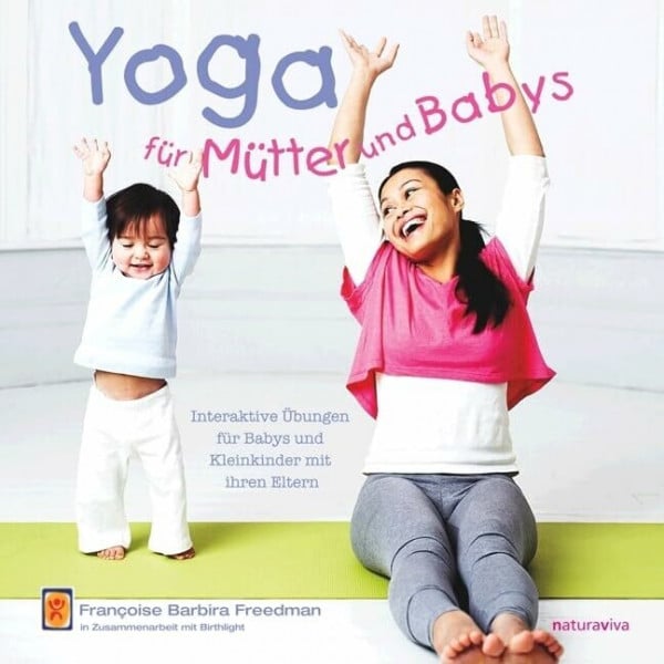 Freedman, Françoise Barbira Yoga für Mütter und Babys: Interaktive Übungen für Babys und Kleinkinder mit ihren Eltern