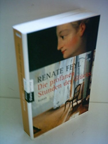 Feyl, Renate Die profanen Stunden des Glücks: Roman