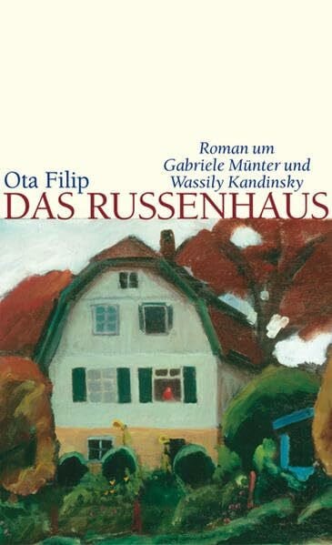 Filip, Ota Das Russenhaus: Roman um Gabriele Münter und Wassily Kandinsky