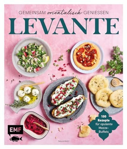 Dusy, Tanja Levante – Gemeinsam orientalisch genießen: 100 Rezepte für opulente Mezze-Buffets