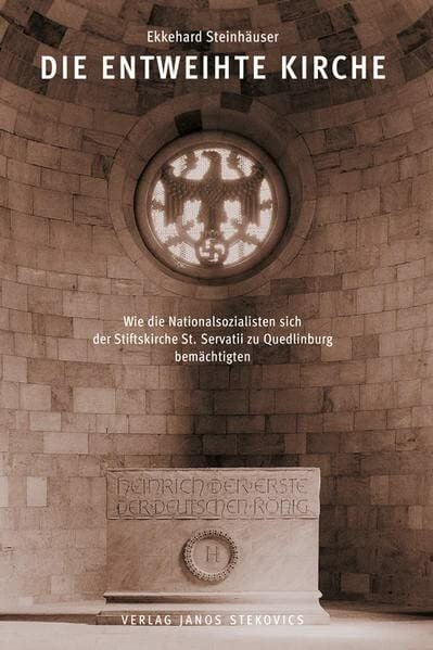 diverse Archive Die entweihte Kirche: Wie die Nationalsozialisten sich der Stiftskirche St. Servatii zu Quedlinburg bemächtigten (THESAURI: Schriften zu den Domschätzen Halberstadt und Quedlinburg)