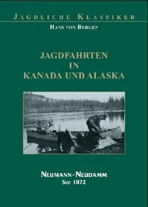 Bergen, Hans von Jagdfahrten in Kanada und Alaska